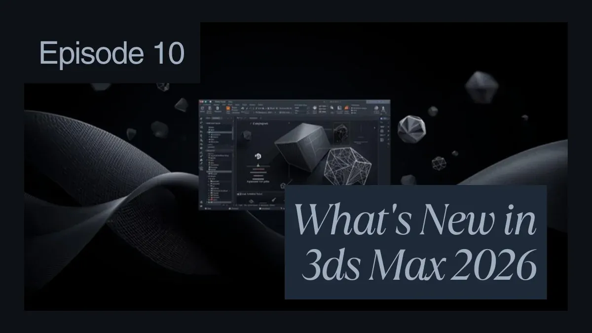 What's New in 3ds Max 2026: Features, Performance, and Compatibility