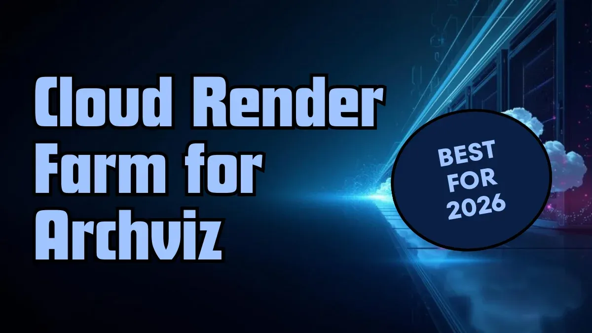 Best Cloud Render Farm for Archviz 2026: A Comprehensive Guide